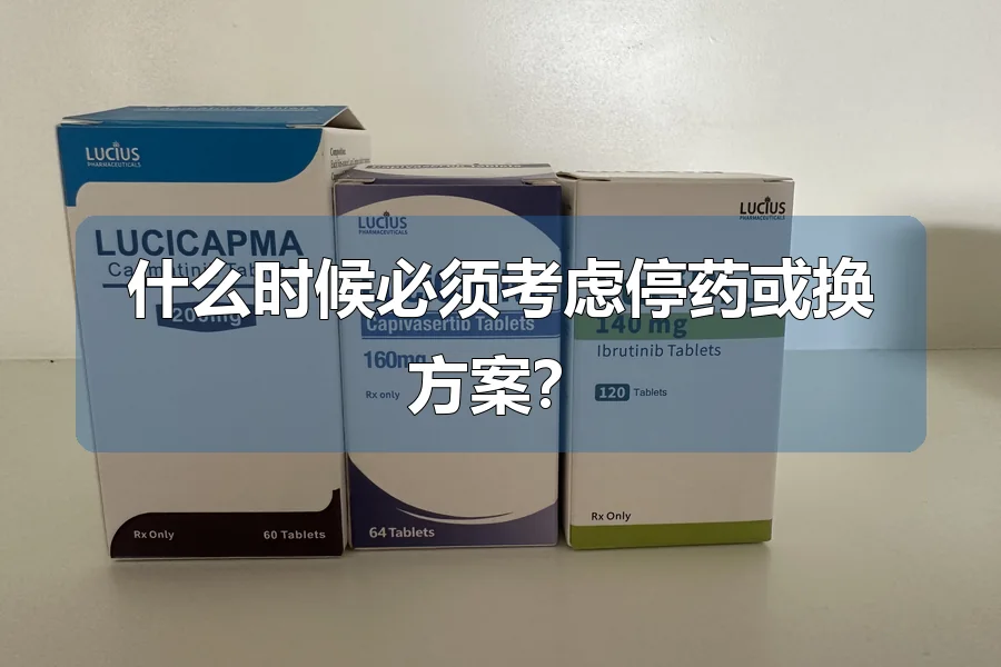 什么时候必须考虑停药或换方案？